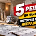 5 решений до начала ремонта, которые невозможно исправить потом